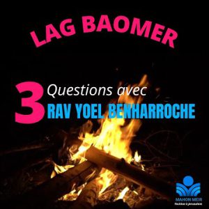 🔥LAG BAOMER: 3 questions avec Rav Yoel Benharroche.